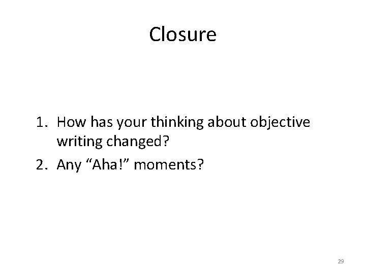 Closure 1. How has your thinking about objective writing changed? 2. Any “Aha!” moments?