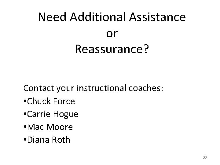 Need Additional Assistance or Reassurance? Contact your instructional coaches: • Chuck Force • Carrie