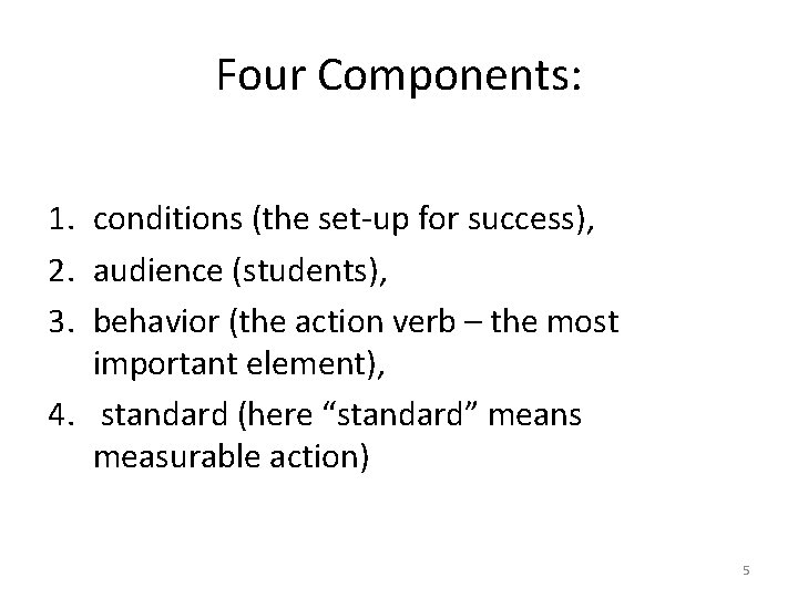 Four Components: 1. conditions (the set-up for success), 2. audience (students), 3. behavior (the