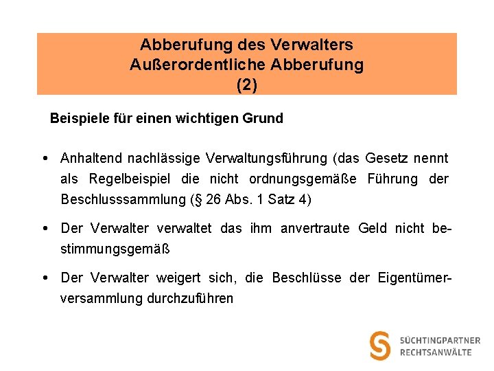 Abberufung des Verwalters Außerordentliche Abberufung (2) Beispiele für einen wichtigen Grund Anhaltend nachlässige Verwaltungsführung