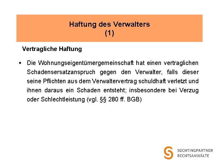 Haftung des Verwalters (1) Vertragliche Haftung Die Wohnungseigentümergemeinschaft hat einen vertraglichen Schadensersatzanspruch gegen den