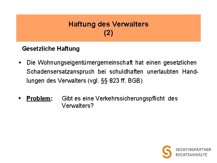 Haftung des Verwalters (2) Gesetzliche Haftung Die Wohnungseigentümergemeinschaft hat einen gesetzlichen Schadensersatzanspruch bei schuldhaften