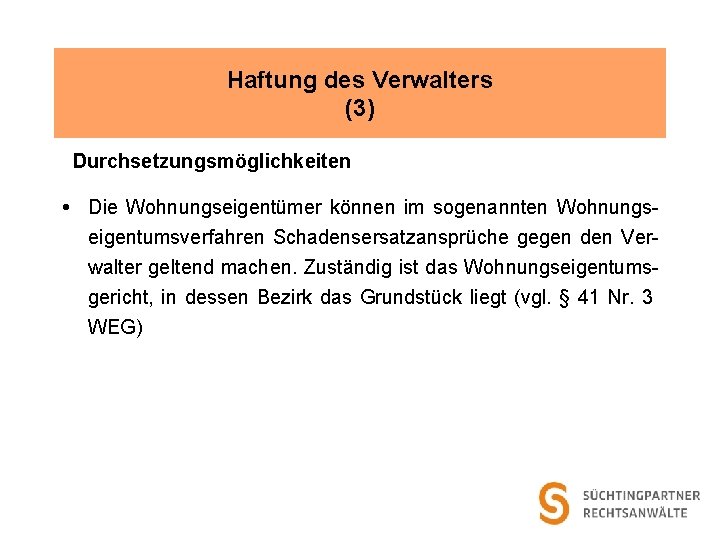 Haftung des Verwalters (3) Durchsetzungsmöglichkeiten Die Wohnungseigentümer können im sogenannten Wohnungseigentumsverfahren Schadensersatzansprüche gegen den