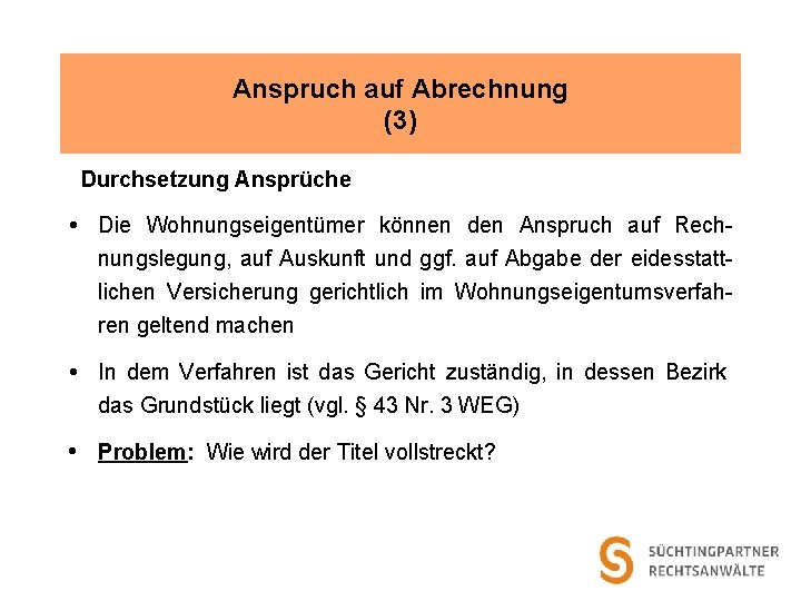 Anspruch auf Abrechnung (3) Durchsetzung Ansprüche Die Wohnungseigentümer können den Anspruch auf Rechnungslegung, auf