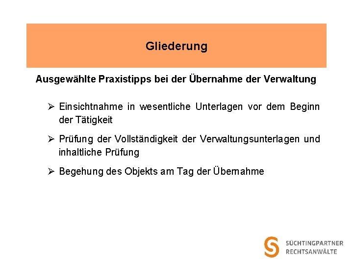 Gliederung Ausgewählte Praxistipps bei der Übernahme der Verwaltung Ø Einsichtnahme in wesentliche Unterlagen vor