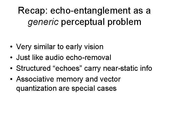 Recap: echo-entanglement as a generic perceptual problem • • Very similar to early vision