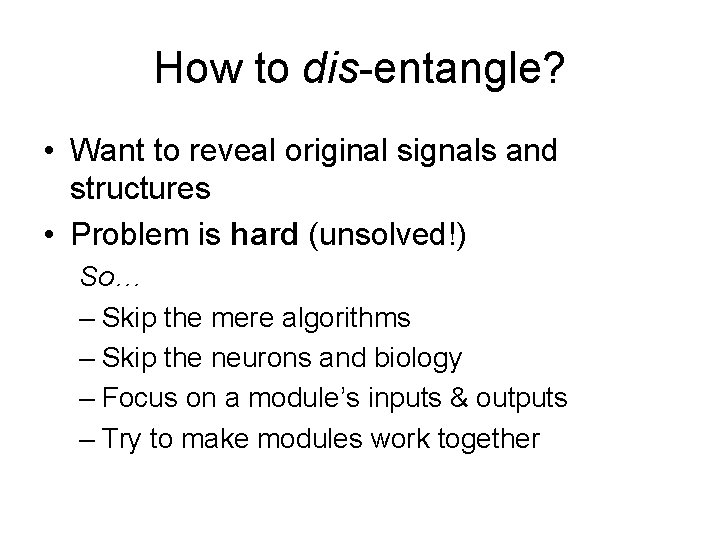 How to dis-entangle? • Want to reveal original signals and structures • Problem is