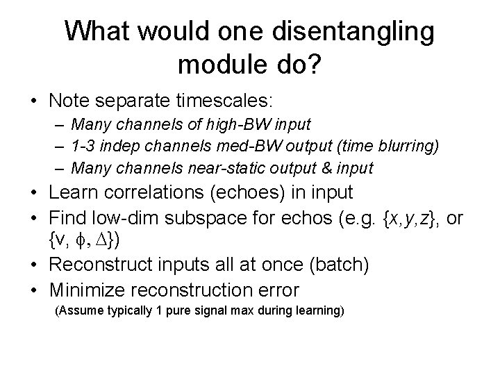 What would one disentangling module do? • Note separate timescales: – Many channels of