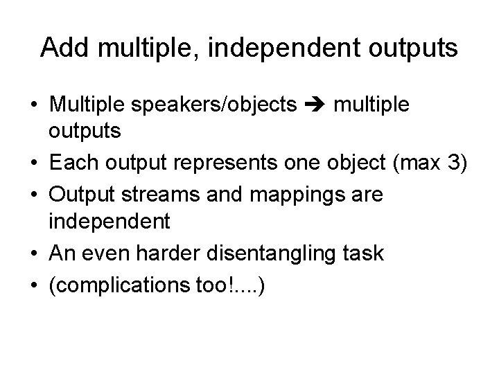 Add multiple, independent outputs • Multiple speakers/objects multiple outputs • Each output represents one