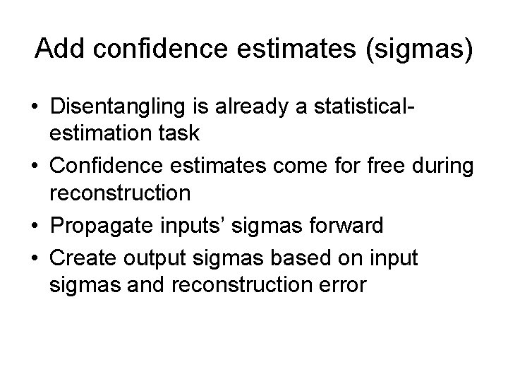 Add confidence estimates (sigmas) • Disentangling is already a statisticalestimation task • Confidence estimates
