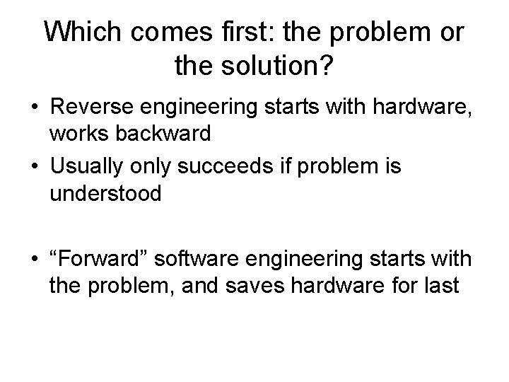 Which comes first: the problem or the solution? • Reverse engineering starts with hardware,