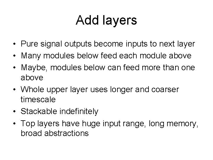 Add layers • Pure signal outputs become inputs to next layer • Many modules