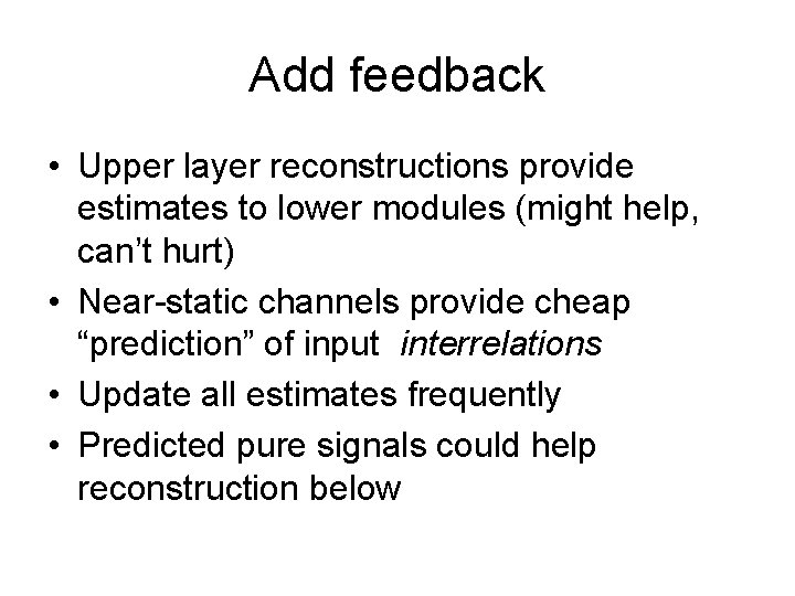 Add feedback • Upper layer reconstructions provide estimates to lower modules (might help, can’t