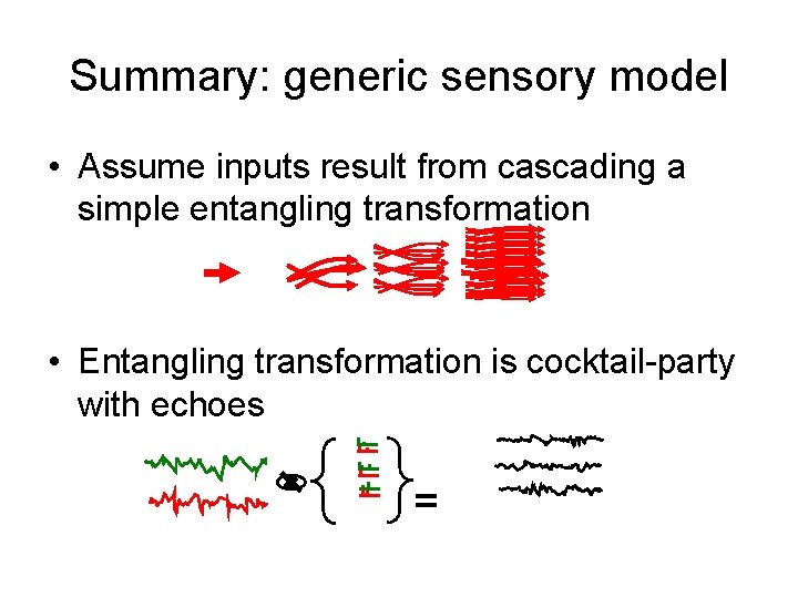 Summary: generic sensory model • Assume inputs result from cascading a simple entangling transformation