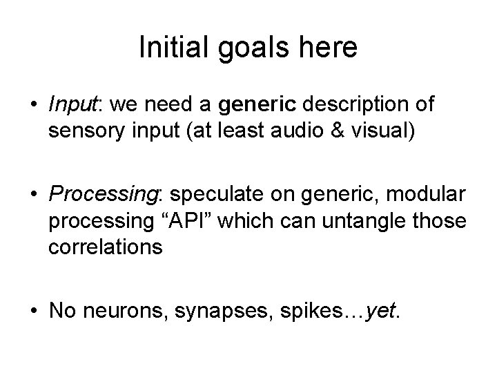 Initial goals here • Input: we need a generic description of sensory input (at