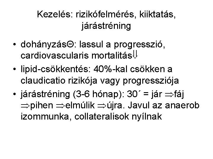 Kezelés: rizikófelmérés, kiiktatás, járástréning • dohányzásΘ: lassul a progresszió, cardiovascularis mortalitás • lipid-csökkentés: 40%-kal