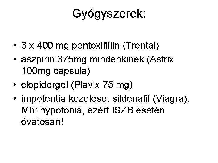 Gyógyszerek: • 3 x 400 mg pentoxifillin (Trental) • aszpirin 375 mg mindenkinek (Astrix