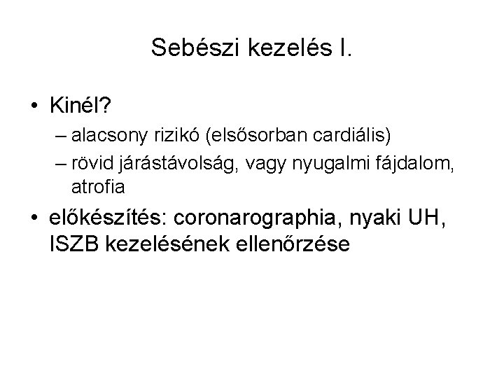 Sebészi kezelés I. • Kinél? – alacsony rizikó (elsősorban cardiális) – rövid járástávolság, vagy