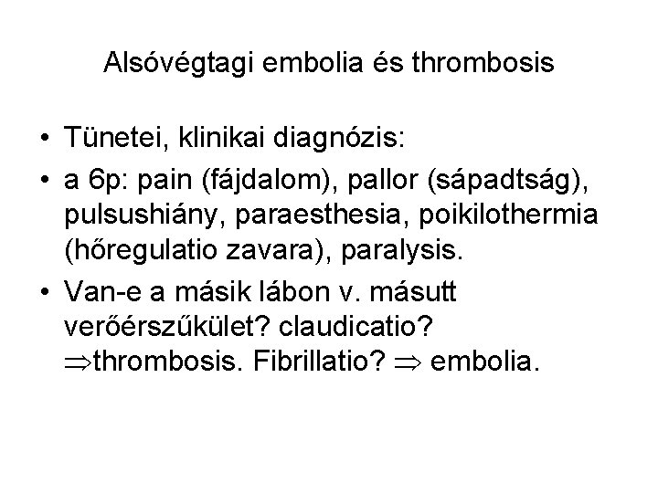 Alsóvégtagi embolia és thrombosis • Tünetei, klinikai diagnózis: • a 6 p: pain (fájdalom),