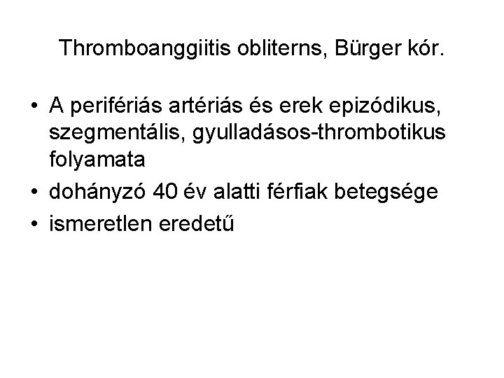 Thromboanggiitis obliterns, Bürger kór. • A perifériás artériás és erek epizódikus, szegmentális, gyulladásos-thrombotikus folyamata