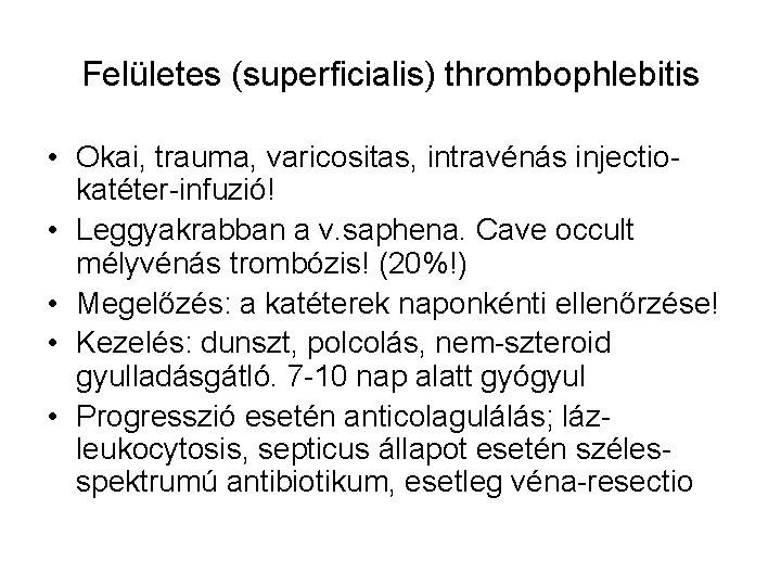 Felületes (superficialis) thrombophlebitis • Okai, trauma, varicositas, intravénás injectiokatéter-infuzió! • Leggyakrabban a v. saphena.