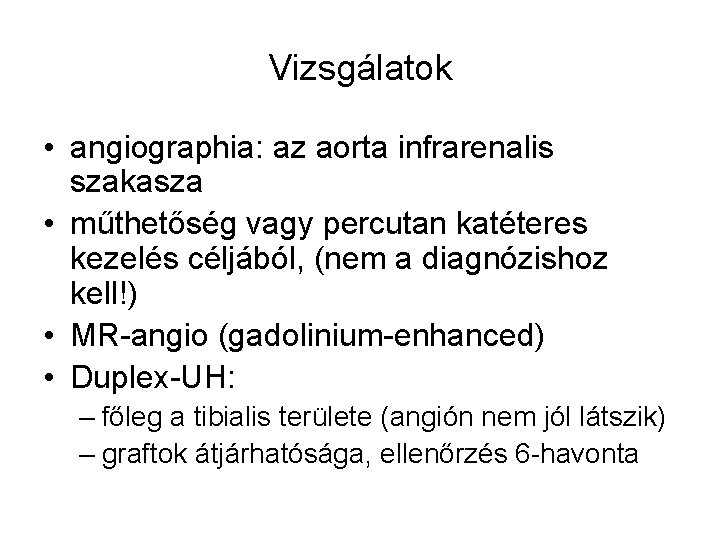 Vizsgálatok • angiographia: az aorta infrarenalis szakasza • műthetőség vagy percutan katéteres kezelés céljából,