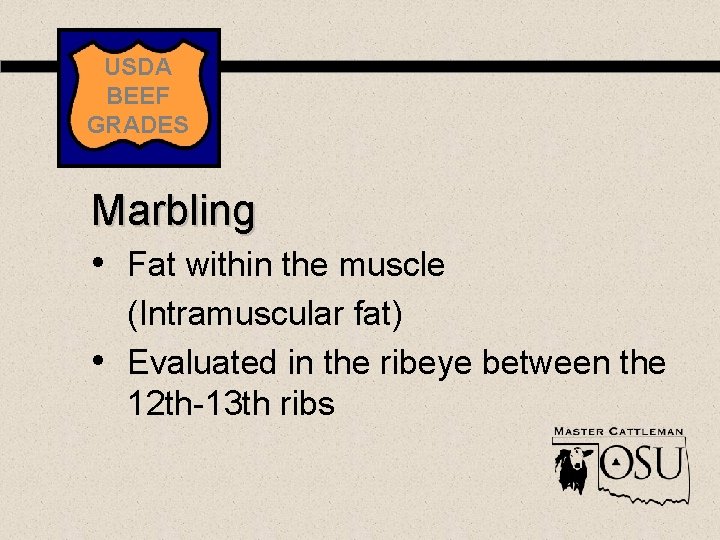 USDA BEEF GRADES Marbling • Fat within the muscle • (Intramuscular fat) Evaluated in