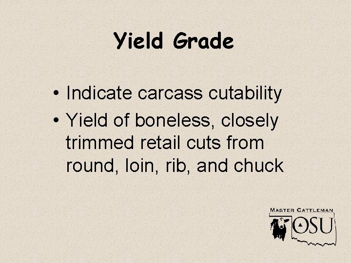 Yield Grade • Indicate carcass cutability • Yield of boneless, closely trimmed retail cuts