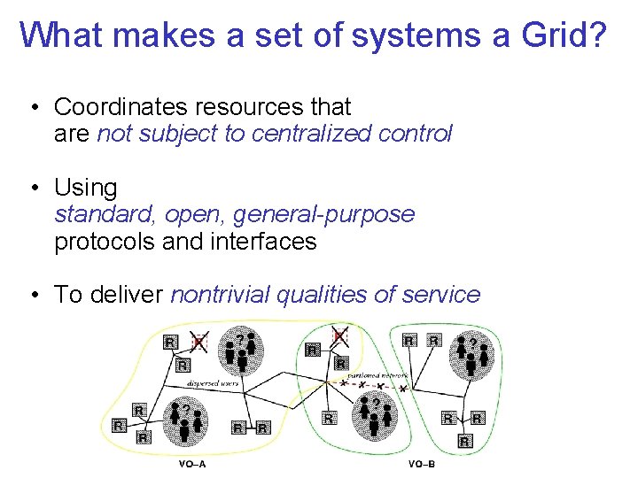 What makes a set of systems a Grid? • Coordinates resources that are not