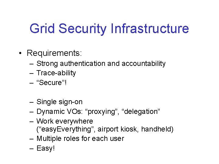 Grid Security Infrastructure • Requirements: – Strong authentication and accountability – Trace-ability – “Secure”!