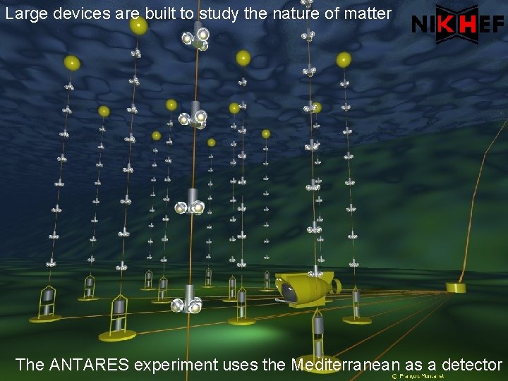 Large devices are built to study the nature of matter The ANTARES experiment uses