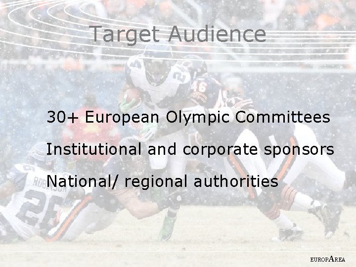 Target Audience 30+ European Olympic Committees Institutional and corporate sponsors National/ regional authorities EUROP