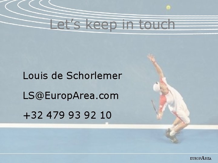 Let’s keep in touch Louis de Schorlemer LS@Europ. Area. com +32 479 93 92