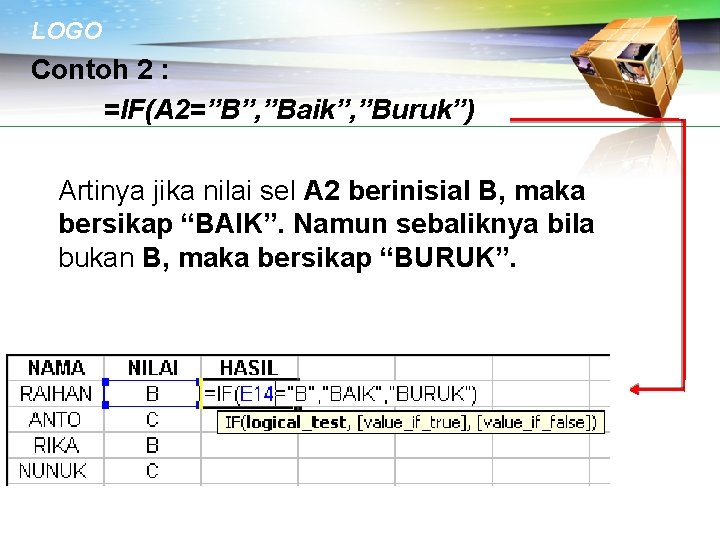 LOGO Contoh 2 : =IF(A 2=”B”, ”Baik”, ”Buruk”) Artinya jika nilai sel A 2