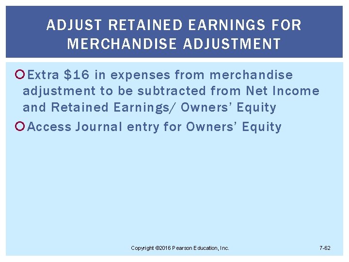 ADJUST RETAINED EARNINGS FOR MERCHANDISE ADJUSTMENT Extra $16 in expenses from merchandise adjustment to