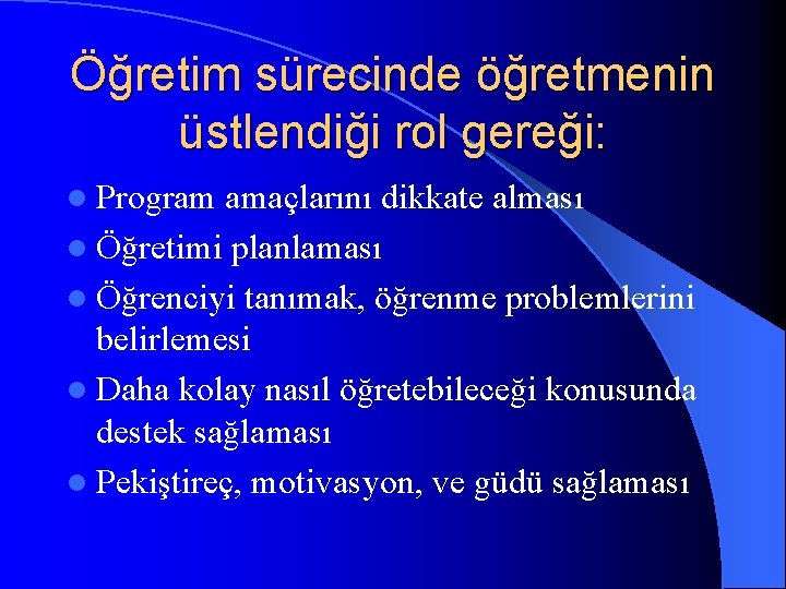 Öğretim sürecinde öğretmenin üstlendiği rol gereği: l Program amaçlarını dikkate alması l Öğretimi planlaması