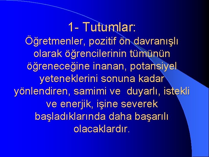 1 - Tutumlar: Öğretmenler, pozitif ön davranışlı olarak öğrencilerinin tümünün öğreneceğine inanan, potansiyel yeteneklerini