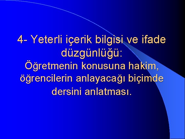 4 - Yeterli içerik bilgisi ve ifade düzgünlüğü: Öğretmenin konusuna hakim, öğrencilerin anlayacağı biçimde