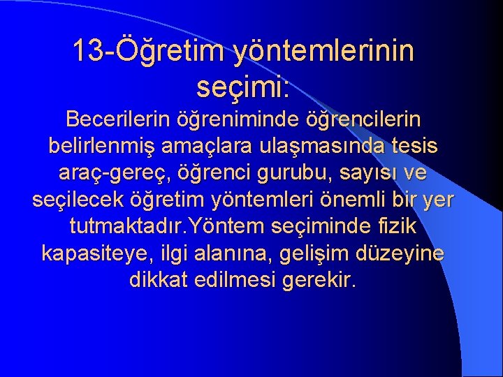 13 -Öğretim yöntemlerinin seçimi: Becerilerin öğreniminde öğrencilerin belirlenmiş amaçlara ulaşmasında tesis araç-gereç, öğrenci gurubu,