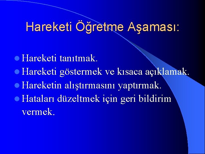 Hareketi Öğretme Aşaması: l Hareketi tanıtmak. l Hareketi göstermek ve kısaca açıklamak. l Hareketin