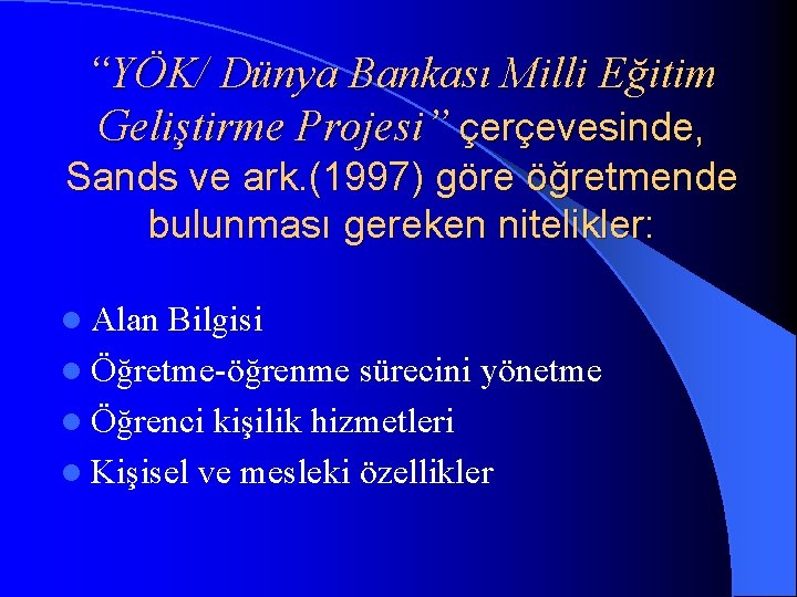 “YÖK/ Dünya Bankası Milli Eğitim Geliştirme Projesi” çerçevesinde, Sands ve ark. (1997) göre öğretmende