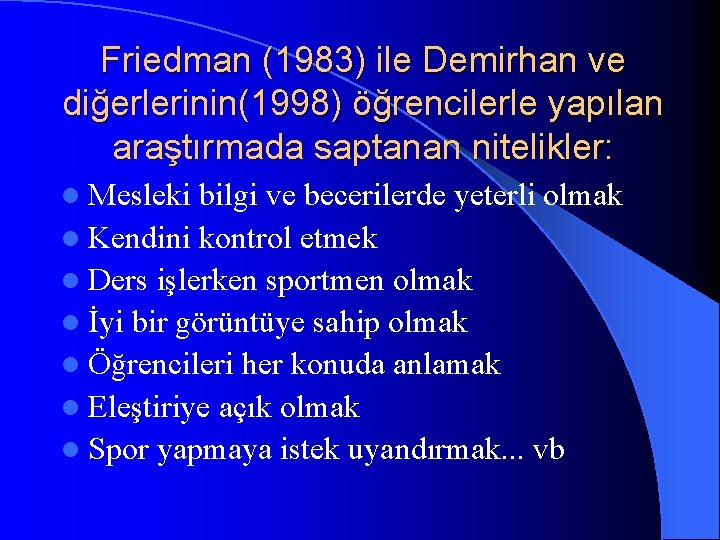 Friedman (1983) ile Demirhan ve diğerlerinin(1998) öğrencilerle yapılan araştırmada saptanan nitelikler: l Mesleki bilgi