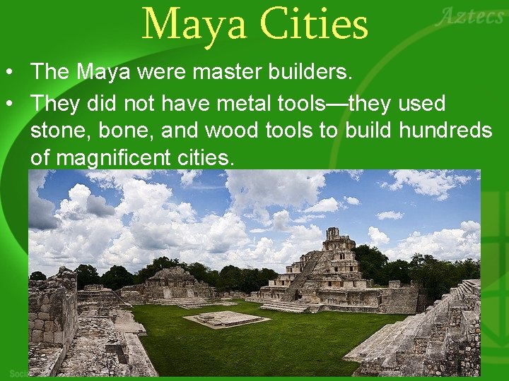 Maya Cities • The Maya were master builders. • They did not have metal