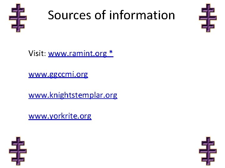 Sources of information Visit: www. ramint. org * www. ggccmi. org www. knightstemplar. org