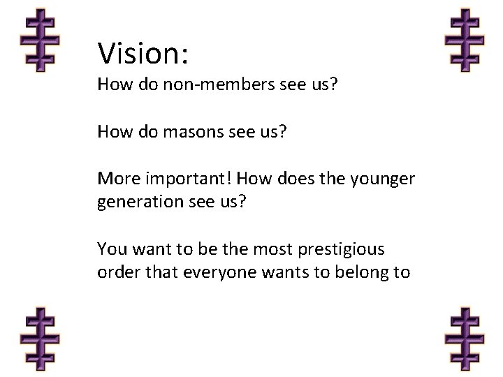 Vision: How do non-members see us? How do masons see us? More important! How