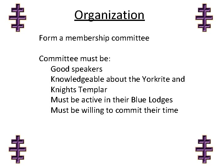 Organization Form a membership committee Committee must be: Good speakers Knowledgeable about the Yorkrite