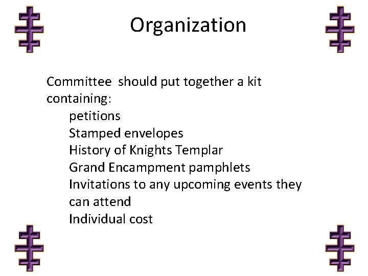 Organization Committee should put together a kit containing: petitions Stamped envelopes History of Knights