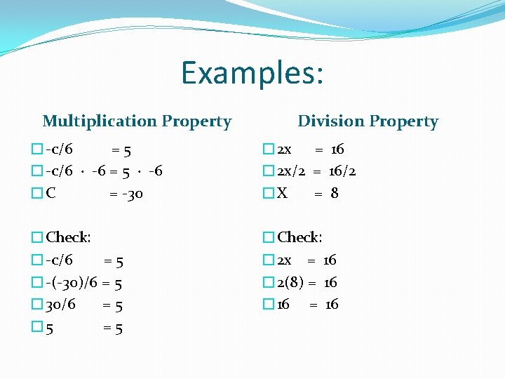 Examples: Multiplication Property Division Property �-c/6 =5 �-c/6 ∙ -6 = 5 ∙ -6