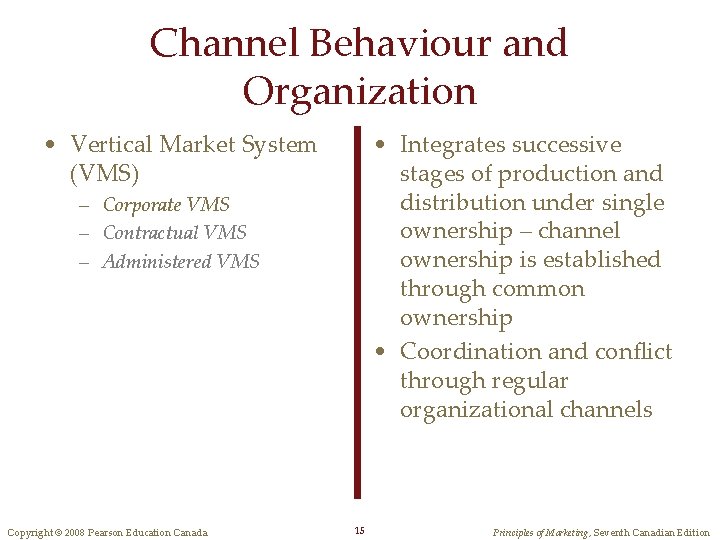 Channel Behaviour and Organization • Vertical Market System (VMS) • Integrates successive stages of