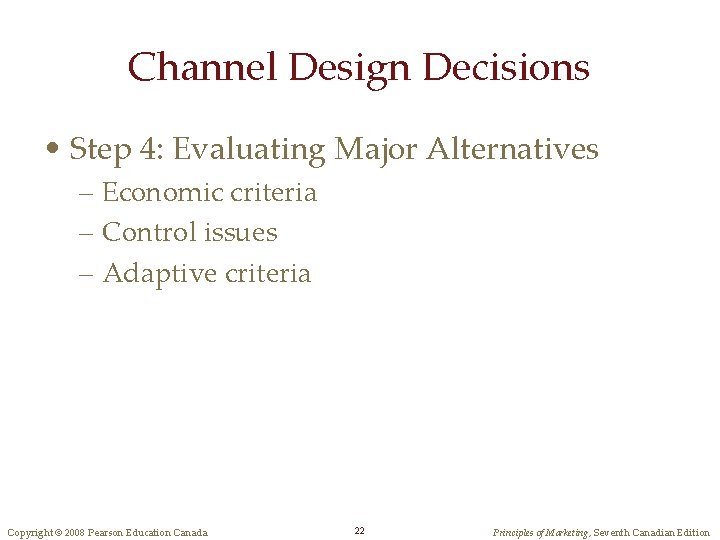 Channel Design Decisions • Step 4: Evaluating Major Alternatives – Economic criteria – Control